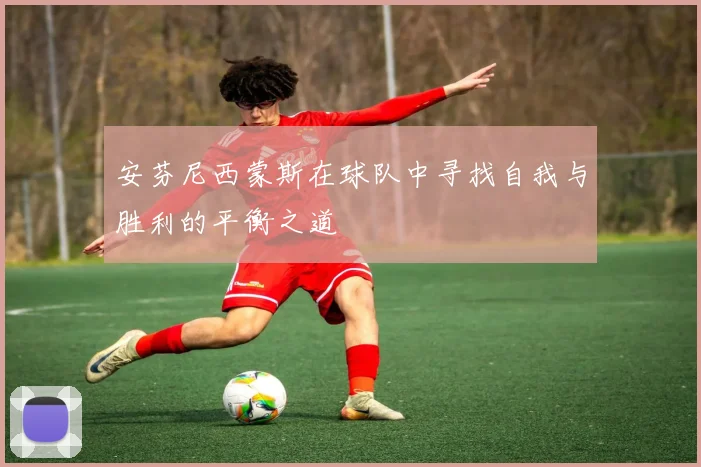 安芬尼西蒙斯在球队中寻找自我与胜利的平衡之道