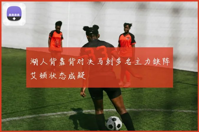 湖人背靠背对决马刺多名主力缺阵艾顿状态成疑
